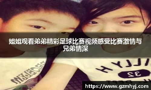 姐姐观看弟弟精彩足球比赛视频感受比赛激情与兄弟情深