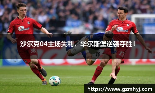 沙尔克04主场失利，华尔斯堡逆袭夺胜！