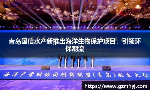 青岛国信水产新推出海洋生物保护项目，引领环保潮流