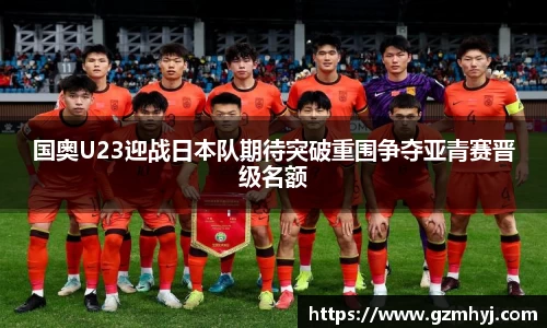 国奥U23迎战日本队期待突破重围争夺亚青赛晋级名额